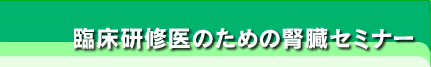 一般社団法人 日本腎臓学会  臨床研修医のための腎臓セミナー